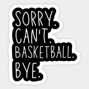 Sorry Can't Basketball Bye Basketball Life Funny Basketball Gift Basketball Sticker